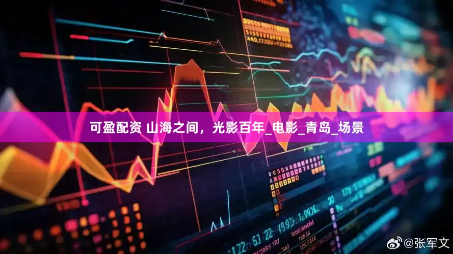 可盈配资 山海之间，光影百年_电影_青岛_场景
