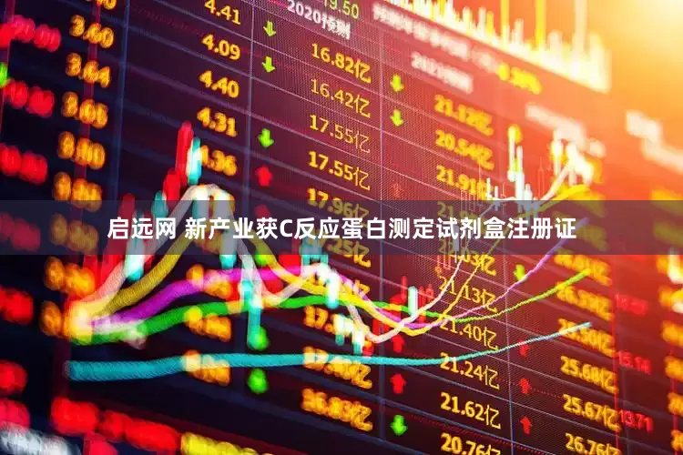 启远网 新产业获C反应蛋白测定试剂盒注册证